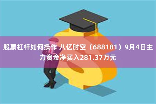 股票杠杆如何操作 八亿时空（688181）9月4日主力资金净买入281.37万元